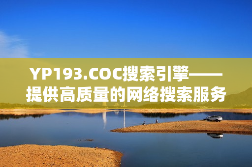 YP193.COC搜索引擎——提供高质量的网络搜索服务