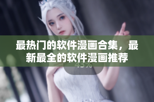 最热门的软件漫画合集，最新最全的软件漫画推荐
