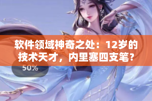 软件领域神奇之处：12岁的技术天才，内里塞四支笔？
