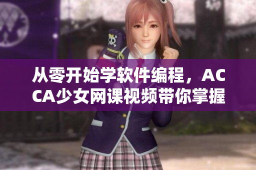 从零开始学软件编程，ACCA少女网课视频带你掌握技能!