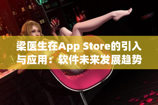 梁医生在App Store的引入与应用：软件未来发展趋势探讨