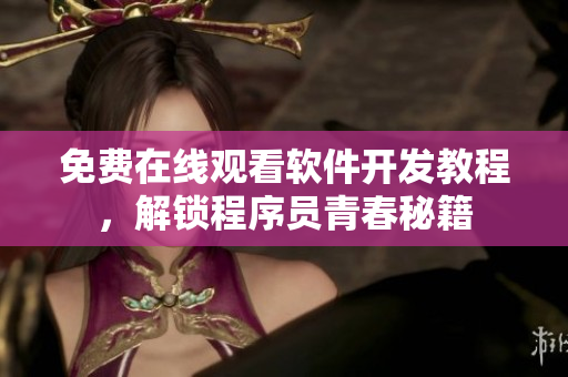 免费在线观看软件开发教程，解锁程序员青春秘籍