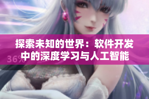 探索未知的世界：软件开发中的深度学习与人工智能