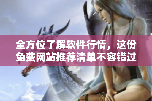 全方位了解软件行情，这份免费网站推荐清单不容错过！