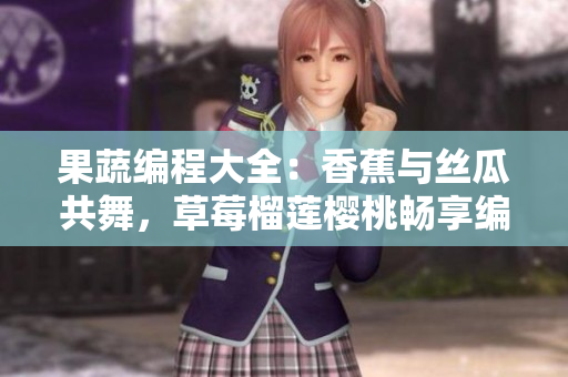 果蔬编程大全：香蕉与丝瓜共舞，草莓榴莲樱桃畅享编程乐趣