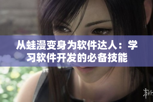 从蛙漫变身为软件达人：学习软件开发的必备技能