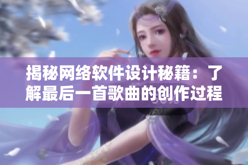 揭秘网络软件设计秘籍：了解最后一首歌曲的创作过程