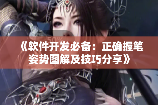 《软件开发必备：正确握笔姿势图解及技巧分享》