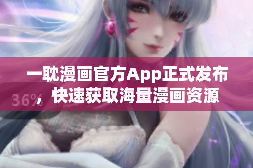 一耽漫画官方App正式发布，快速获取海量漫画资源