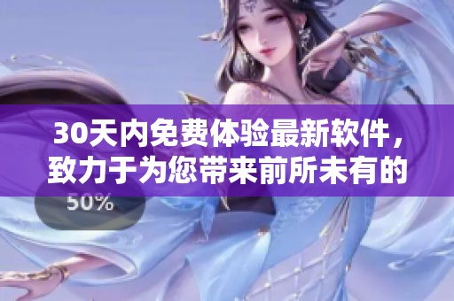 30天内免费体验最新软件，致力于为您带来前所未有的高清体验