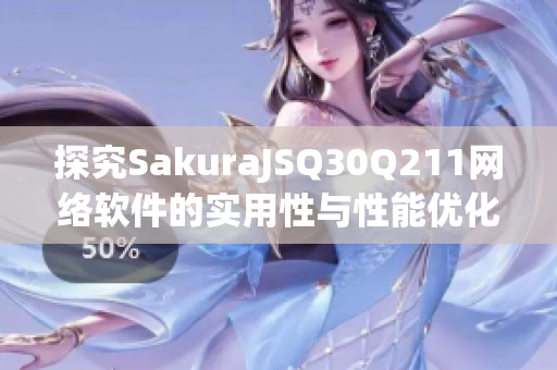 探究SakuraJSQ30Q211网络软件的实用性与性能优化