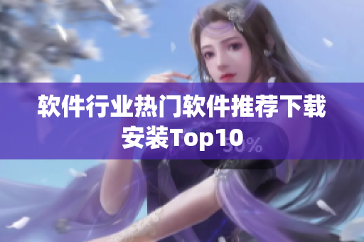 软件行业热门软件推荐下载安装Top10
