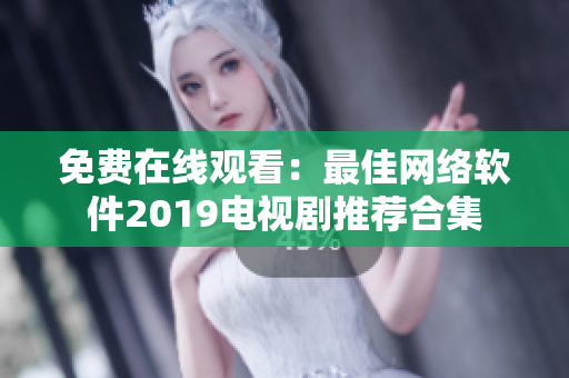 免费在线观看：最佳网络软件2019电视剧推荐合集