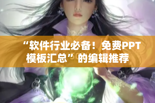 “软件行业必备！免费PPT模板汇总”的编辑推荐