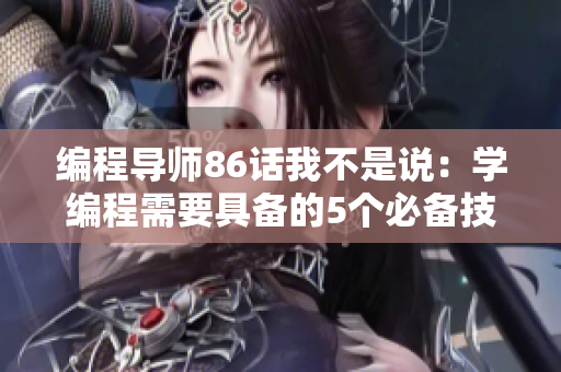 编程导师86话我不是说：学编程需要具备的5个必备技能