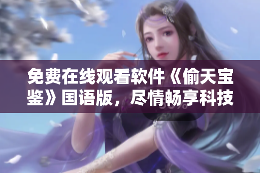 免费在线观看软件《偷天宝鉴》国语版，尽情畅享科技魅力