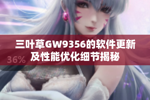 三叶草GW9356的软件更新及性能优化细节揭秘
