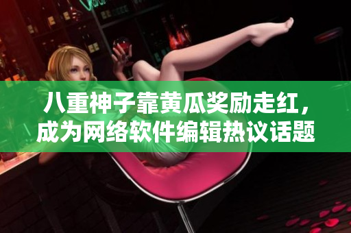 八重神子靠黄瓜奖励走红，成为网络软件编辑热议话题