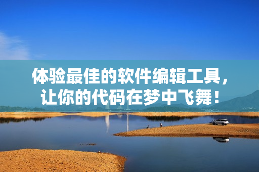 体验最佳的软件编辑工具，让你的代码在梦中飞舞！
