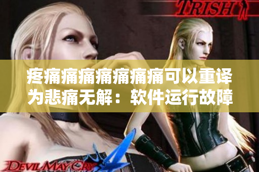 疼痛痛痛痛痛痛痛可以重译为悲痛无解：软件运行故障的处理技巧与方法