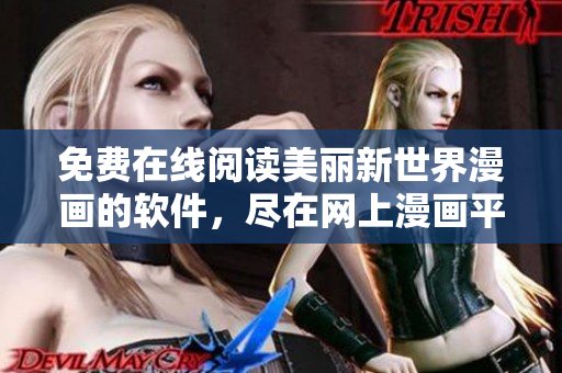 免费在线阅读美丽新世界漫画的软件，尽在网上漫画平台