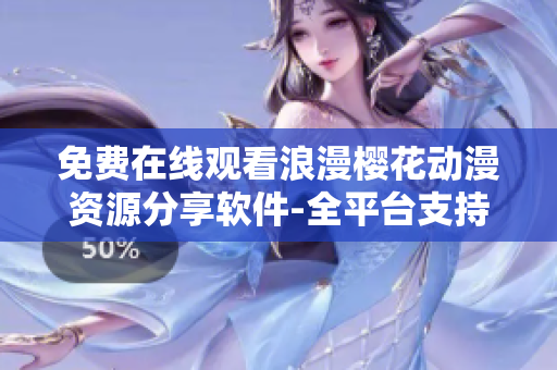 免费在线观看浪漫樱花动漫资源分享软件-全平台支持
