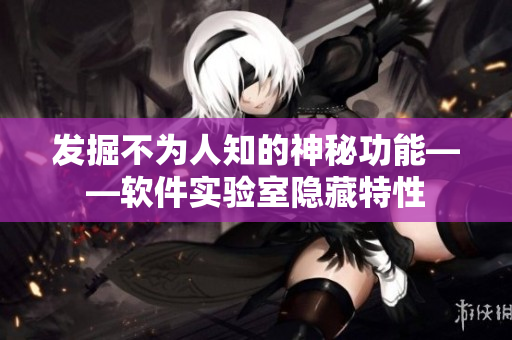 发掘不为人知的神秘功能——软件实验室隐藏特性