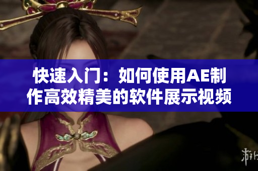 快速入门：如何使用AE制作高效精美的软件展示视频？
