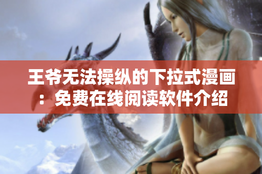 王爷无法操纵的下拉式漫画：免费在线阅读软件介绍