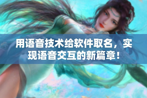 用语音技术给软件取名，实现语音交互的新篇章！