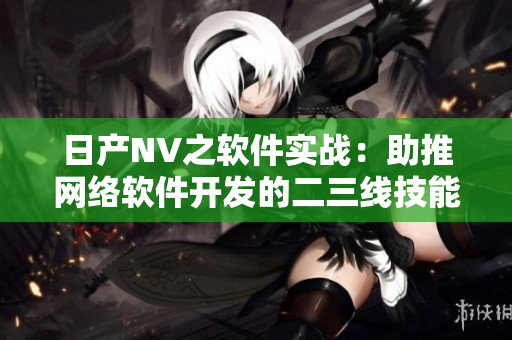 日产NV之软件实战：助推网络软件开发的二三线技能提升