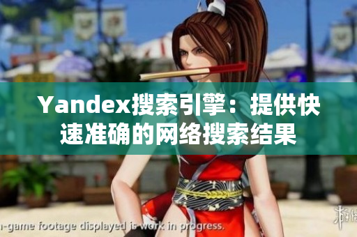 Yandex搜索引擎：提供快速准确的网络搜索结果