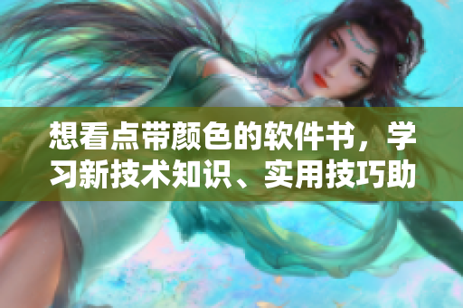 想看点带颜色的软件书，学习新技术知识、实用技巧助您升级！