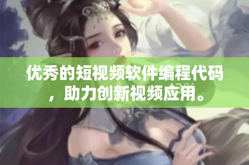 优秀的短视频软件编程代码，助力创新视频应用。