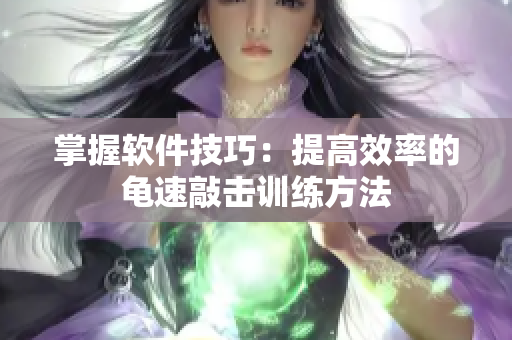 掌握软件技巧：提高效率的龟速敲击训练方法