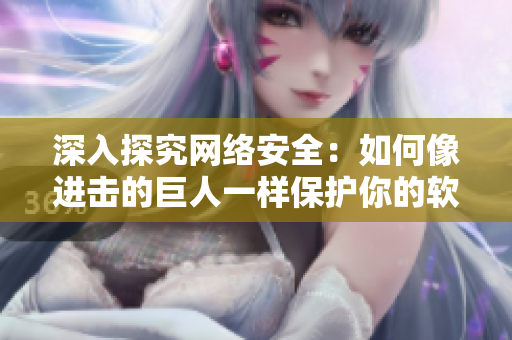 深入探究网络安全：如何像进击的巨人一样保护你的软件