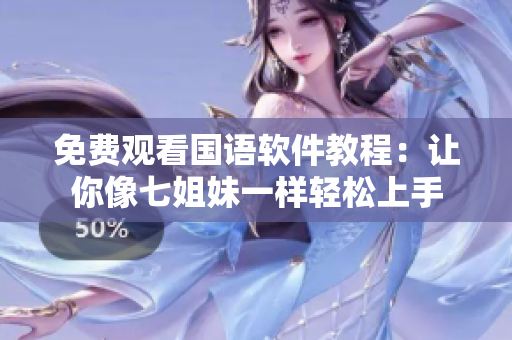 免费观看国语软件教程：让你像七姐妹一样轻松上手