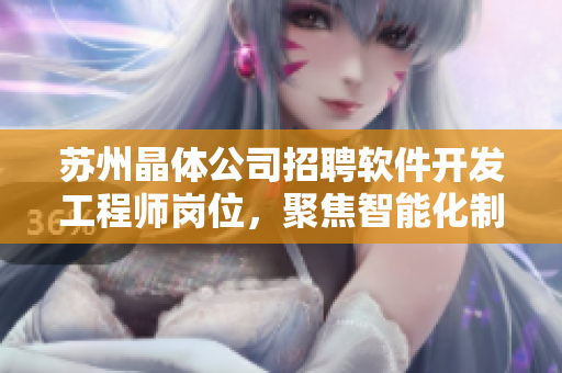 苏州晶体公司招聘软件开发工程师岗位，聚焦智能化制造——招聘信息