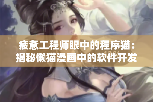 疲惫工程师眼中的程序猫：揭秘懒猫漫画中的软件开发趣事