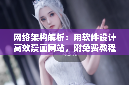 网络架构解析：用软件设计高效漫画网站，附免费教程