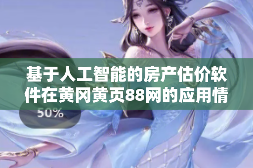 基于人工智能的房产估价软件在黄冈黄页88网的应用情况分析
