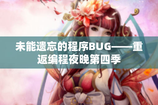 未能遗忘的程序BUG——重返编程夜晚第四季