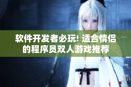 软件开发者必玩! 适合情侣的程序员双人游戏推荐
