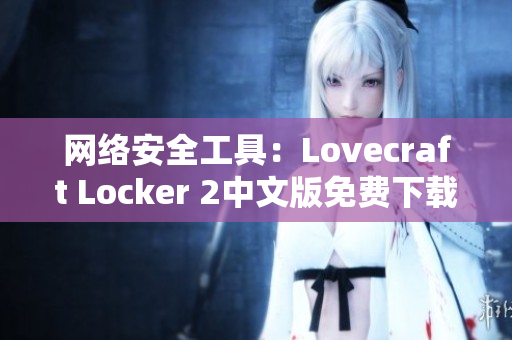 网络安全工具：Lovecraft Locker 2中文版免费下载，保护您宝贵的数据