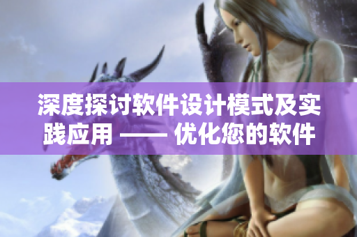 深度探讨软件设计模式及实践应用 —— 优化您的软件开发技能