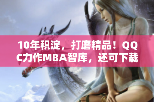 10年积淀，打磨精品！QQC力作MBA智库，还可下载！