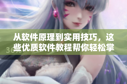 从软件原理到实用技巧，这些优质软件教程帮你轻松掌握编程技能