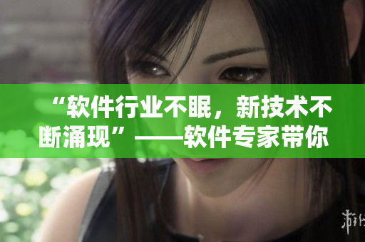 “软件行业不眠，新技术不断涌现”——软件专家带你吃一个不打烊的软件界