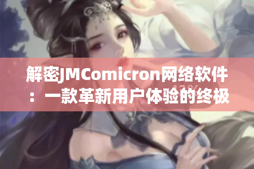 解密JMComicron网络软件：一款革新用户体验的终极选择