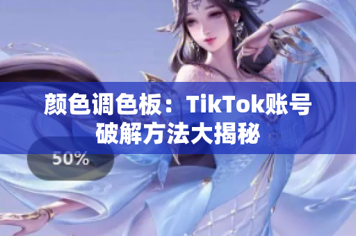 颜色调色板：TikTok账号破解方法大揭秘
